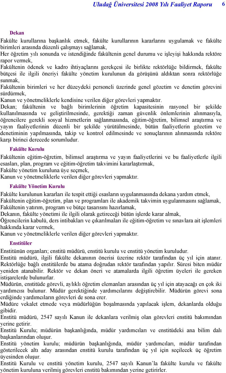 bütçesi ile ilgili öneriyi fakülte yönetim kurulunun da görüşünü aldıktan sonra rektörlüğe sunmak, Fakültenin birimleri ve her düzeydeki personeli üzerinde genel gözetim ve denetim görevini