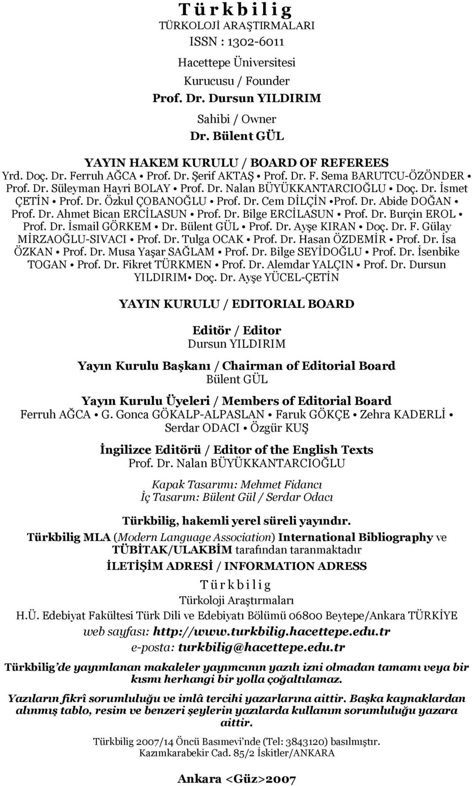 Dr. Abide DOĞAN Prof. Dr. Ahmet Bican ERCİLASUN Prof. Dr. Bilge ERCİLASUN Prof. Dr. Burçin EROL Prof. Dr. İsmail GÖRKEM Dr. Bülent GÜL Prof. Dr. Ayşe KIRAN Doç. Dr. F. Gülay MİRZAOĞLU-SIVACI Prof. Dr. Tulga OCAK Prof.