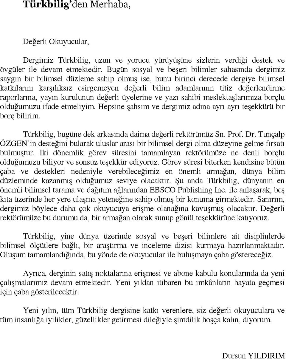 titiz değerlendirme raporlarına, yayın kurulunun değerli üyelerine ve yazı sahibi meslektaşlarımıza borçlu olduğumuzu ifade etmeliyim.