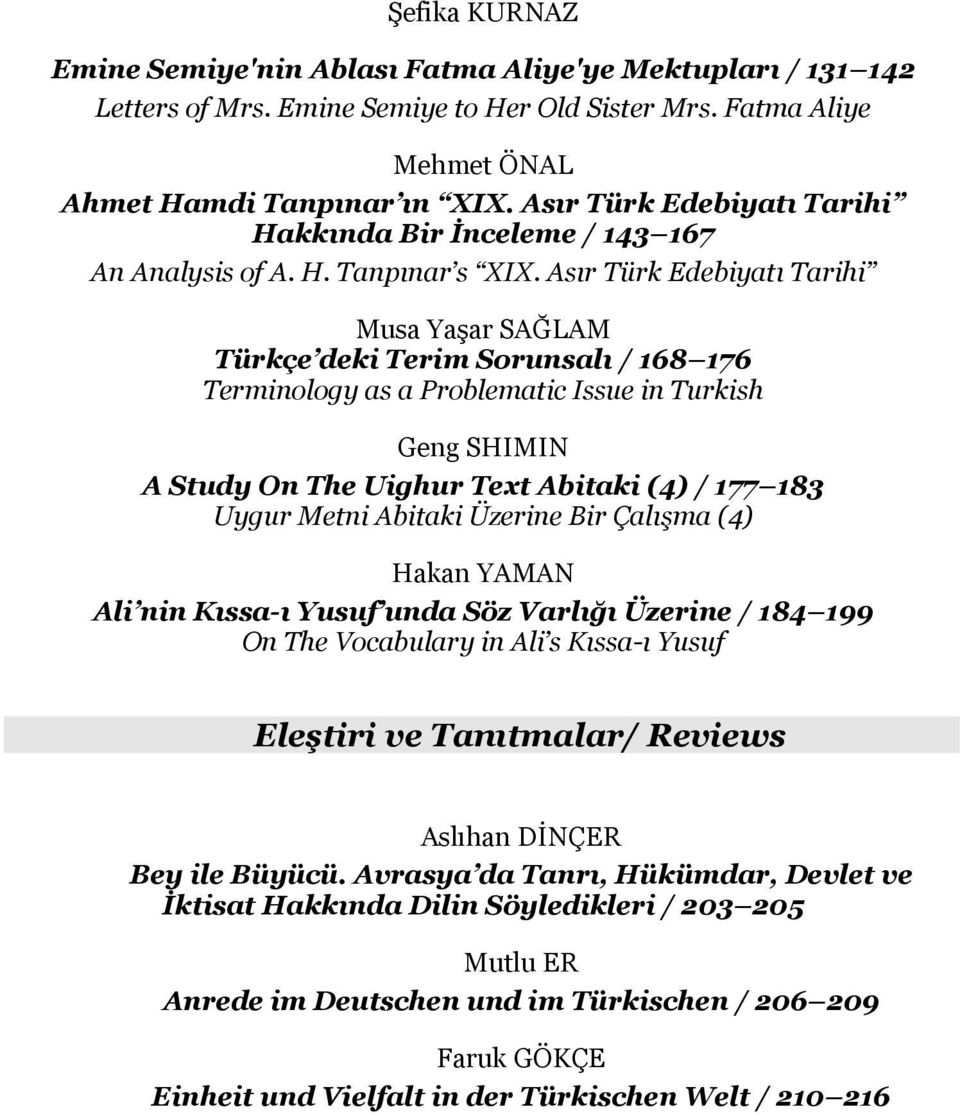 Asır Türk Edebiyatı Tarihi Musa Yaşar SAĞLAM Türkçe deki Terim Sorunsalı / 168 176 Terminology as a Problematic Issue in Turkish Geng SHIMIN A Study On The Uighur Text Abitaki (4) / 177 183 Uygur