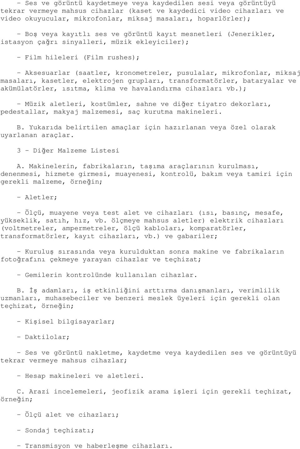 mikrofonlar, miksaj masaları, kasetler, elektrojen grupları, transformatörler, bataryalar ve akümülatörler, ısıtma, klima ve havalandırma cihazları vb.