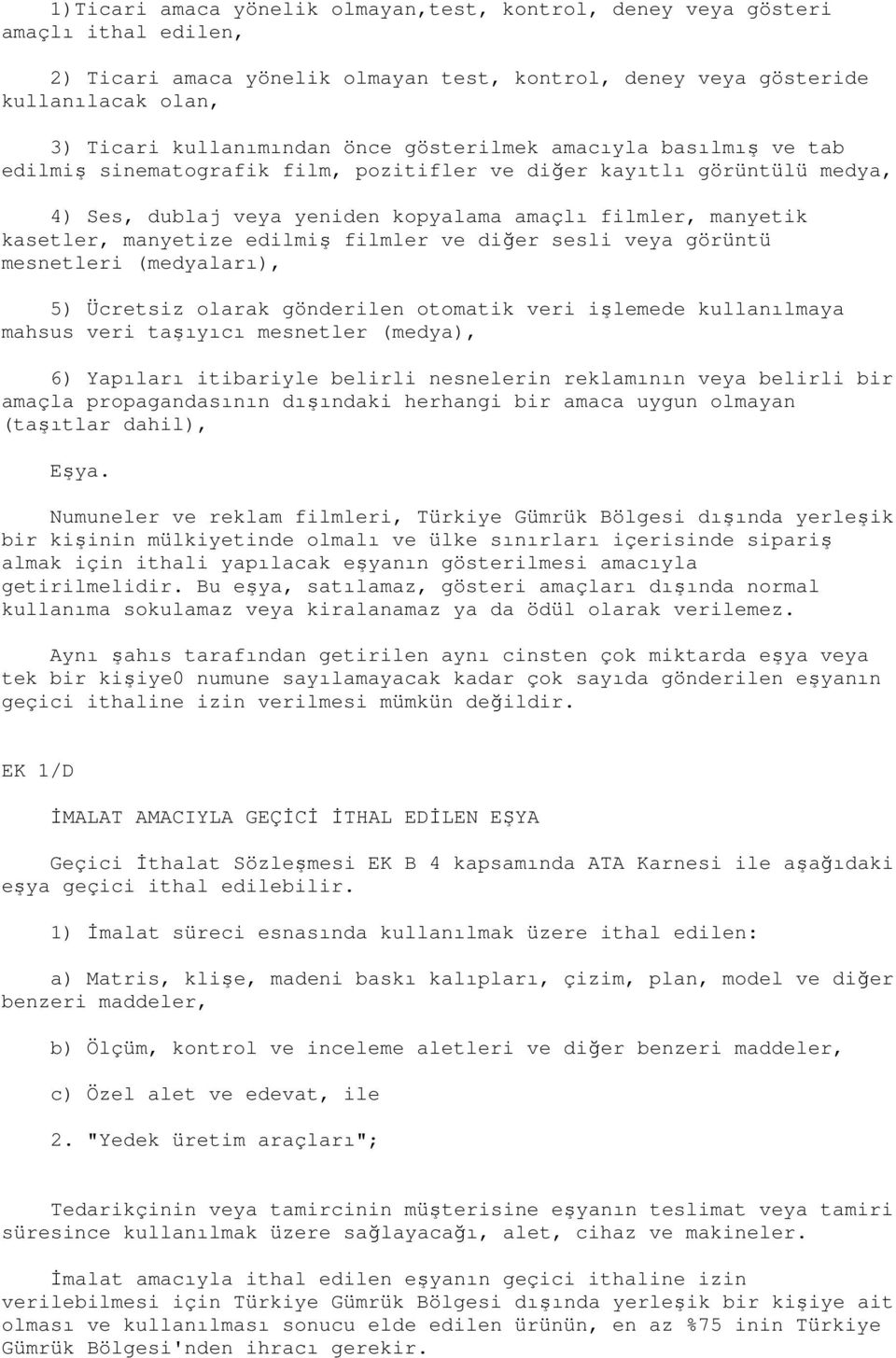 edilmiş filmler ve diğer sesli veya görüntü mesnetleri (medyaları), 5) Ücretsiz olarak gönderilen otomatik veri işlemede kullanılmaya mahsus veri taşıyıcı mesnetler (medya), 6) Yapıları itibariyle