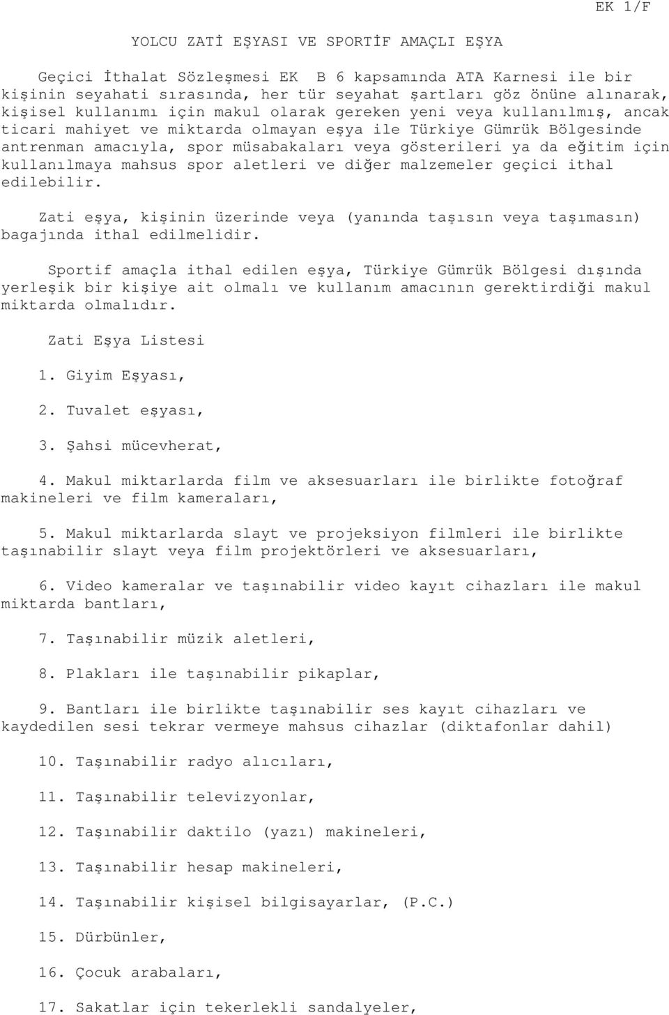 eğitim için kullanılmaya mahsus spor aletleri ve diğer malzemeler geçici ithal edilebilir. Zati eşya, kişinin üzerinde veya (yanında taşısın veya taşımasın) bagajında ithal edilmelidir.