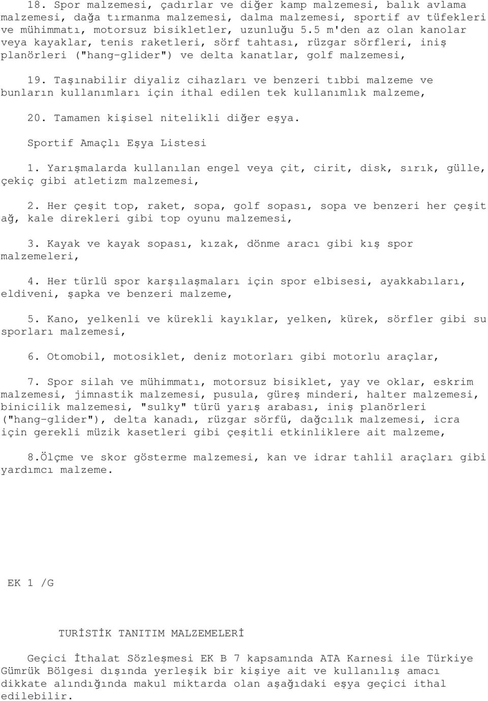 Taşınabilir diyaliz cihazları ve benzeri tıbbi malzeme ve bunların kullanımları için ithal edilen tek kullanımlık malzeme, 20. Tamamen kişisel nitelikli diğer eşya. Sportif Amaçlı Eşya Listesi 1.