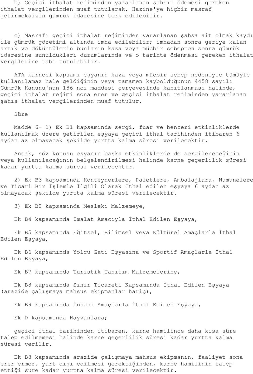 sonra gümrük idaresine sunuldukları durumlarında ve o tarihte ödenmesi gereken ithalat vergilerine tabi tutulabilir.