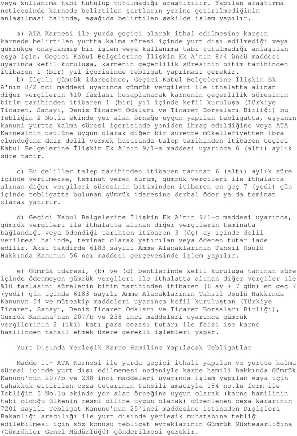 anlaşılan eşya için, Geçici Kabul Belgelerine İlişkin Ek A'nın 8/4 üncü maddesi uyarınca kefil kuruluşa, karnenin geçerlilik süresinin bitim tarihinden itibaren 1 (bir) yıl içerisinde tebligat