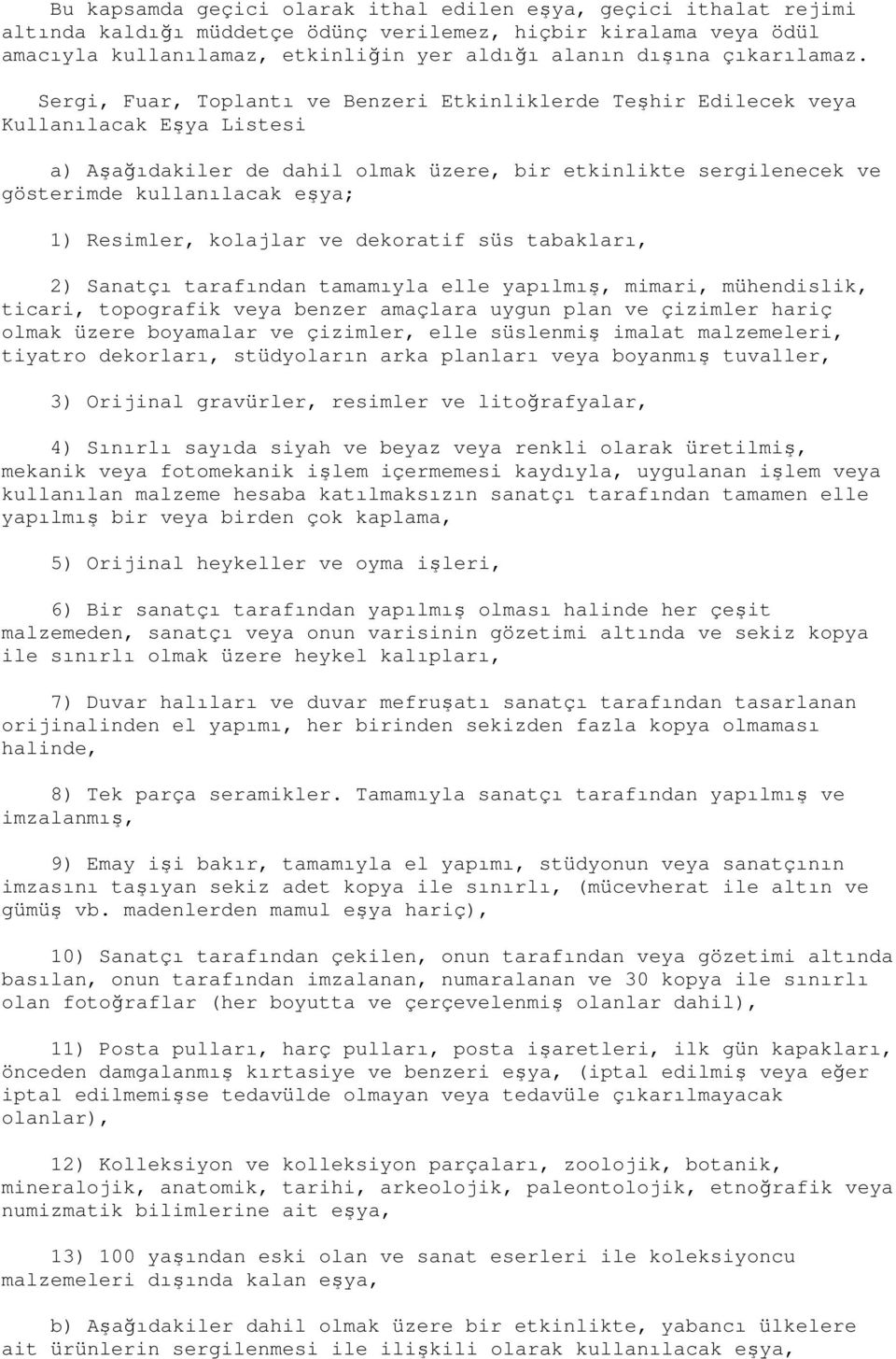 Sergi, Fuar, Toplantı ve Benzeri Etkinliklerde Teşhir Edilecek veya Kullanılacak Eşya Listesi a) Aşağıdakiler de dahil olmak üzere, bir etkinlikte sergilenecek ve gösterimde kullanılacak eşya; 1)