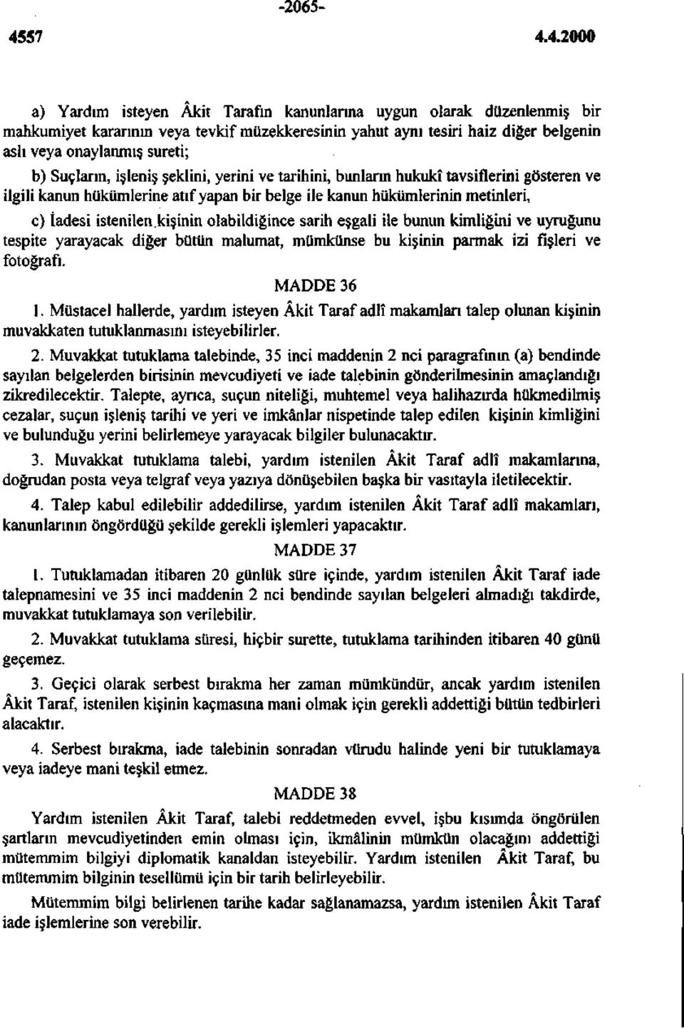 olabildiğince sarih eşgali ile bunun kimliğini ve uyruğunu tespite yarayacak diğer bütün malumat, mümkünse bu kişinin parmak izi fişleri ve fotoğrafı. MADDE 36 1.