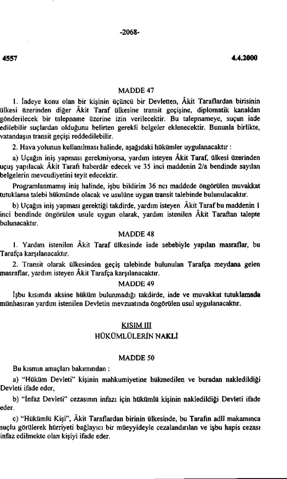 verilecektir. Bu talepnameye, suçun iade edilebilir suçlardan olduğunu belirten gerekli belgeler eklenecektir. Bununla birlikte, vatandaşın transit geçişi reddedilebilir. 2.