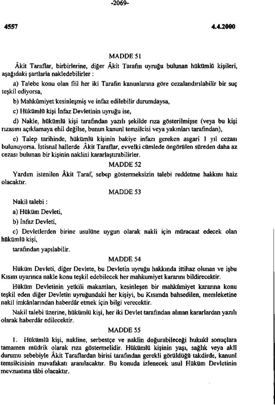 rıza gösterilmişse (veya bu kişi rızasını açıklamaya ehil değilse, bunun kanunî temsilcisi veya yakınları tarafından), e) Talep tarihinde, hükümlü kişinin bakiye infazı gereken asgari 1 yıl cezası