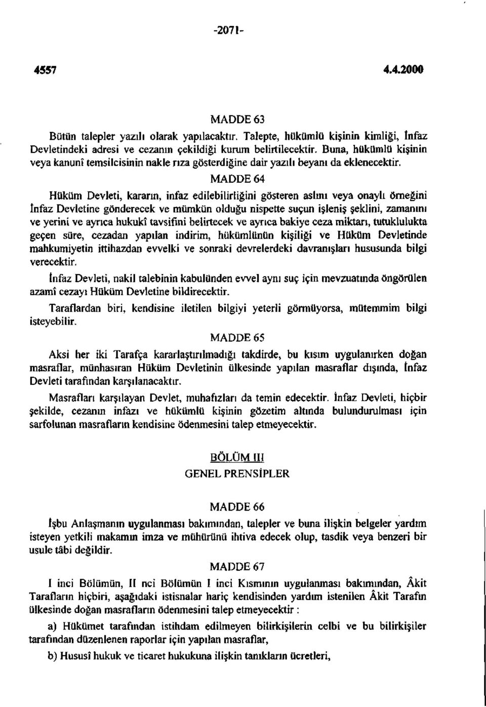 MADDE 64 Hüküm Devleti, kararın, infaz edilebilirliğini gösteren aslını veya onaylı örneğini İnfaz Devletine gönderecek ve mümkün olduğu nispette suçun işleniş şeklini, zamanını ve yerini ve ayrıca