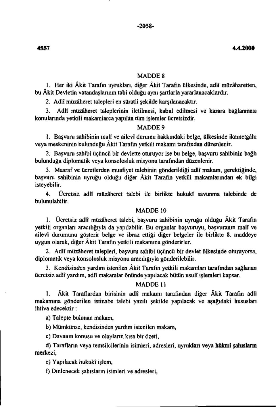 Adlî müzaheret taleplerinin iletilmesi, kabul edilmesi ve karara bağlanması konularında yetkili makamlarca yapılan tüm işlemler ücretsizdir. MADDE 9 1.