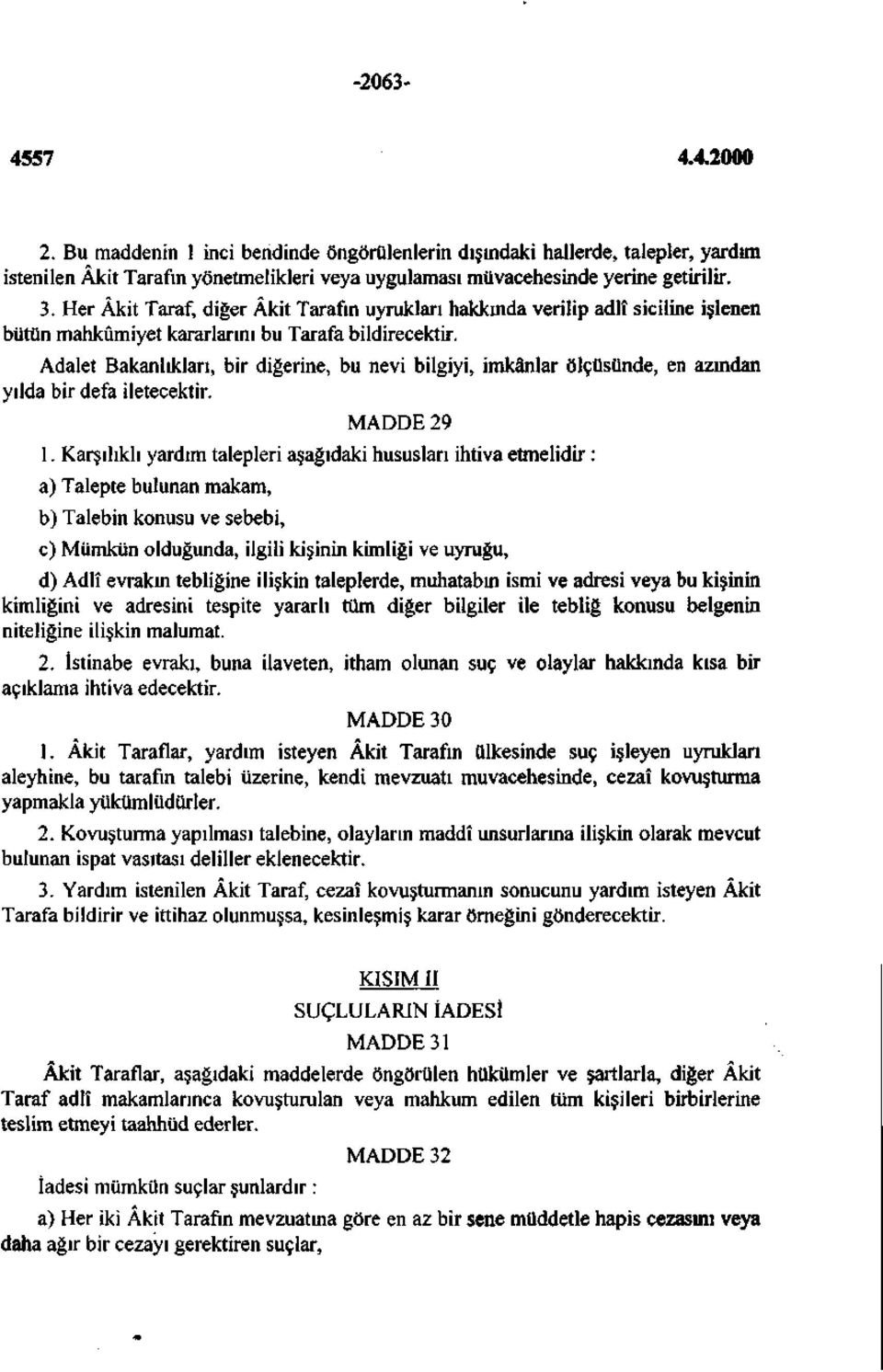 Adalet Bakanlıkları, bir diğerine, bu nevi bilgiyi, imkânlar ölçüsünde, en azından yılda bir defa iletecektir. MADDE 29 1.