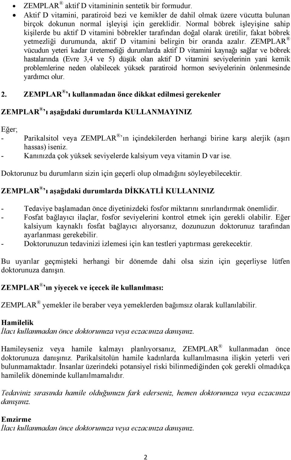 ZEMPLAR vücudun yeteri kadar üretemediği durumlarda aktif D vitamini kaynağı sağlar ve böbrek hastalarında (Evre 3,4 ve 5) düşük olan aktif D vitamini seviyelerinin yani kemik problemlerine neden