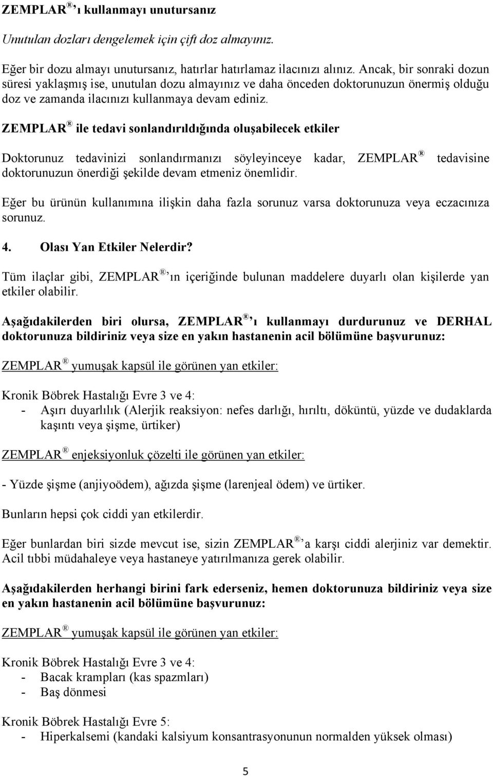 ZEMPLAR ile tedavi sonlandırıldığında oluşabilecek etkiler Doktorunuz tedavinizi sonlandırmanızı söyleyinceye kadar, ZEMPLAR doktorunuzun önerdiği şekilde devam etmeniz önemlidir.