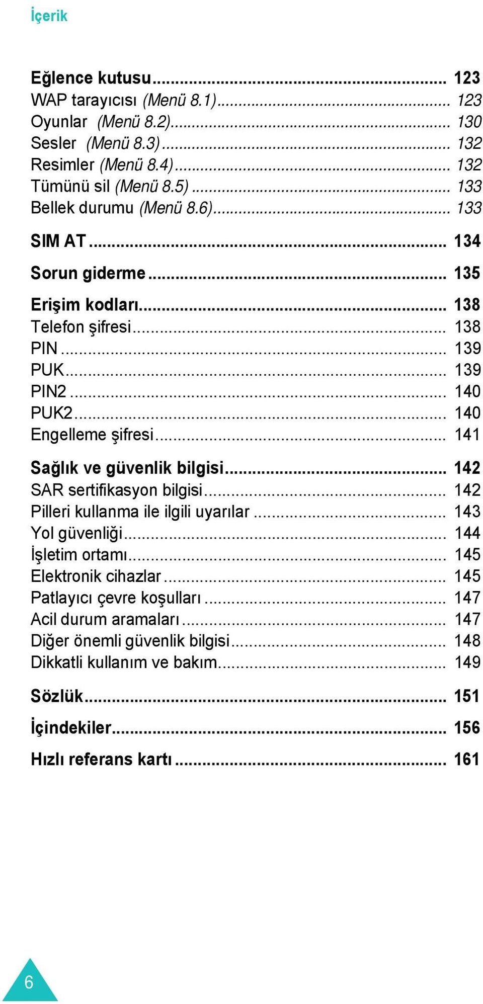 .. 141 Sağlık ve güvenlik bilgisi... 142 SAR sertifikasyon bilgisi... 142 Pilleri kullanma ile ilgili uyarılar... 143 Yol güvenliği... 144 İşletim ortamı... 145 Elektronik cihazlar.