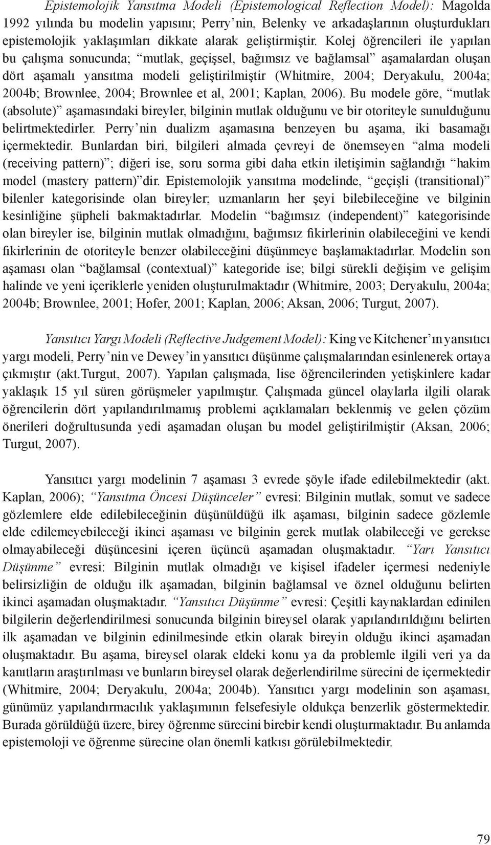 Kolej öğrencileri ile yapılan bu çalışma sonucunda; mutlak, geçişsel, bağımsız ve bağlamsal aşamalardan oluşan dört aşamalı yansıtma modeli geliştirilmiştir (Whitmire, 2004; Deryakulu, 2004a; 2004b;