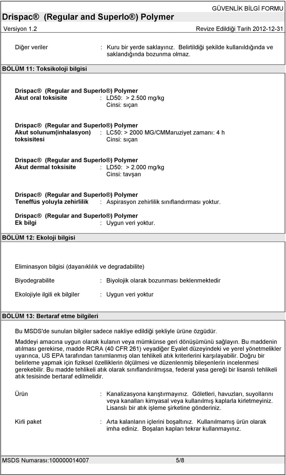 000 mg/kg Cinsi: tavşan Teneffüs yoluyla zehirlilik : Aspirasyon zehirlilik sınıflandırması yoktur. Ek bilgi.