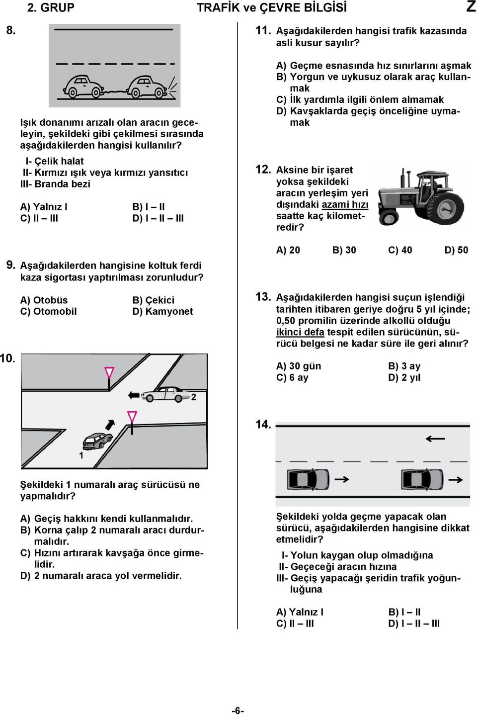 I- Çelik halat II- Kırmızı ışık veya kırmızı yansıtıcı III- Branda bezi A) Yalnız I B) I II C) II III D) I II III 9. Aşağıdakilerden hangisine koltuk ferdi kaza sigortası yaptırılması zorunludur? 10.