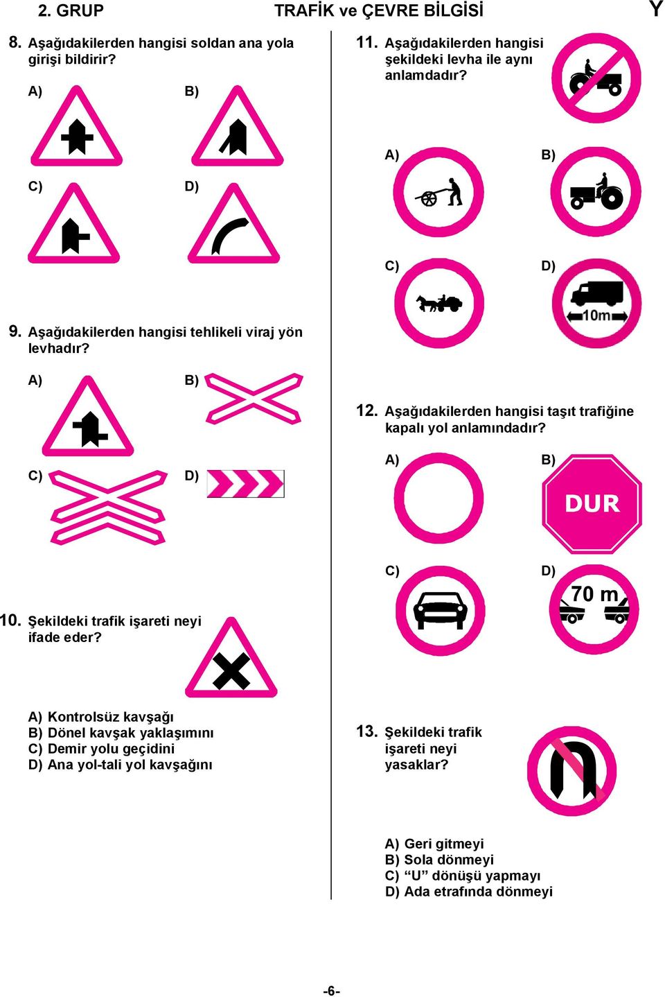 Aşağıdakilerden hangisi taşıt trafiğine kapalı yol anlamındadır? C) D) A) B) C) D) 10. Şekildeki trafik işareti neyi ifade eder?