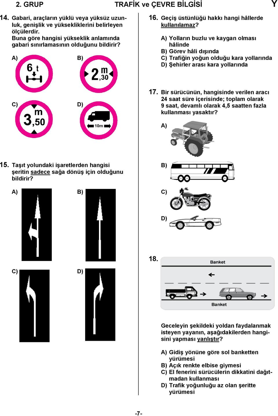 A) Yolların buzlu ve kaygan olması hâlinde B) Görev hâli dışında C) Trafiğin yoğun olduğu kara yollarında D) Şehirler arası kara yollarında C) D) 17.