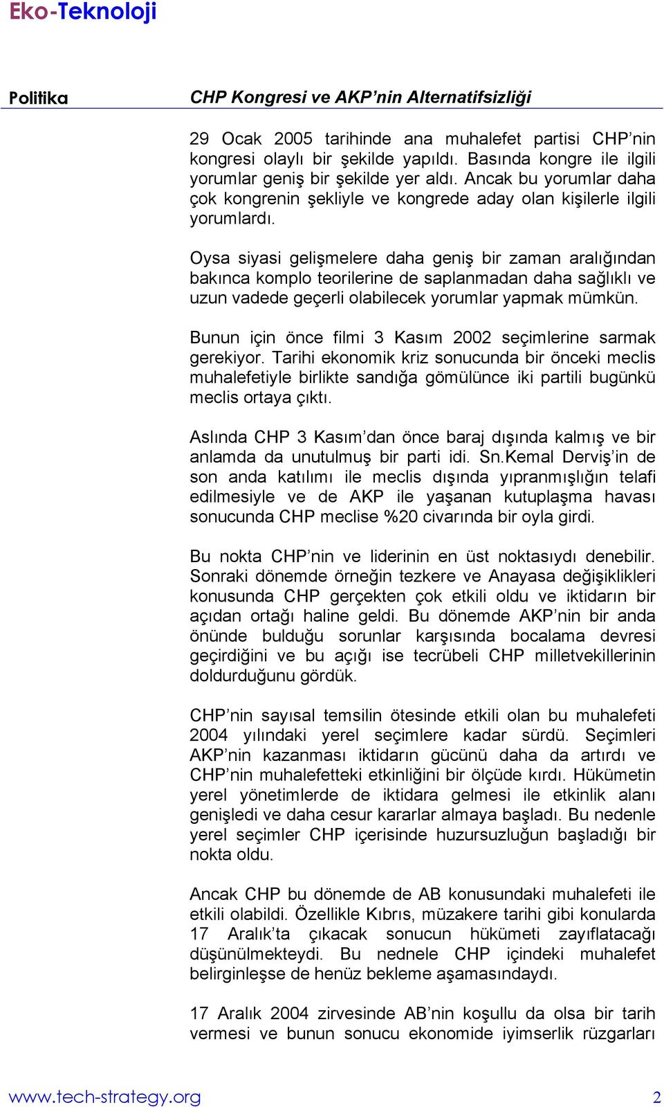 Oysa siyasi gelişmelere daha geniş bir zaman aralığından bakınca komplo teorilerine de saplanmadan daha sağlıklı ve uzun vadede geçerli olabilecek yorumlar yapmak mümkün.