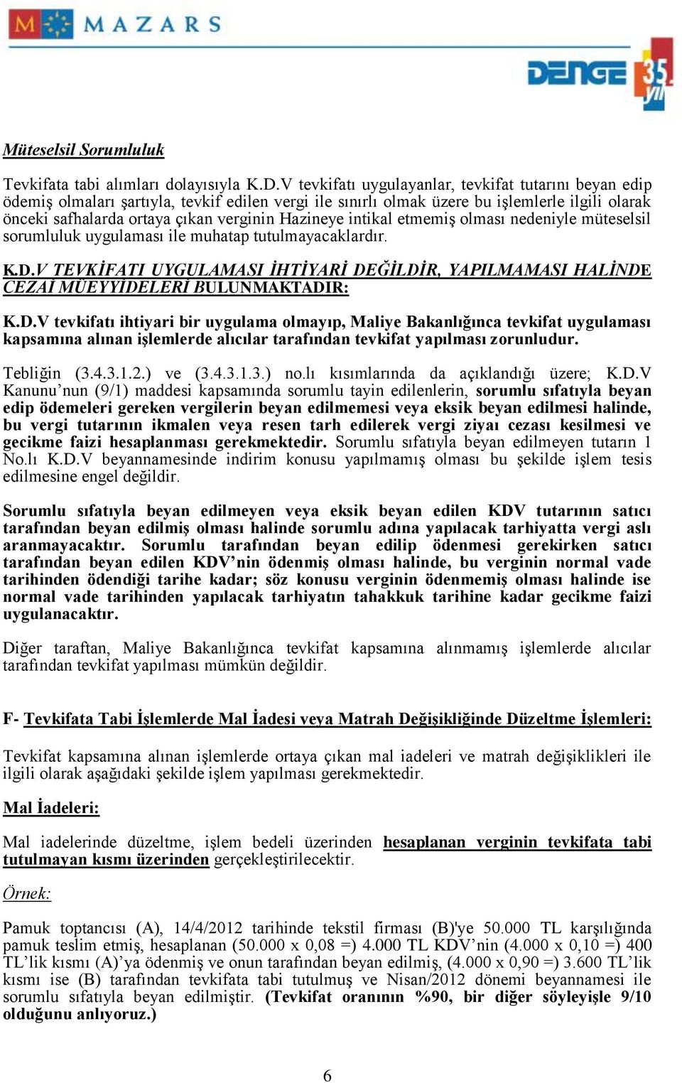 Hazineye intikal etmemiş olması nedeniyle müteselsil sorumluluk uygulaması ile muhatap tutulmayacaklardır. K.D.