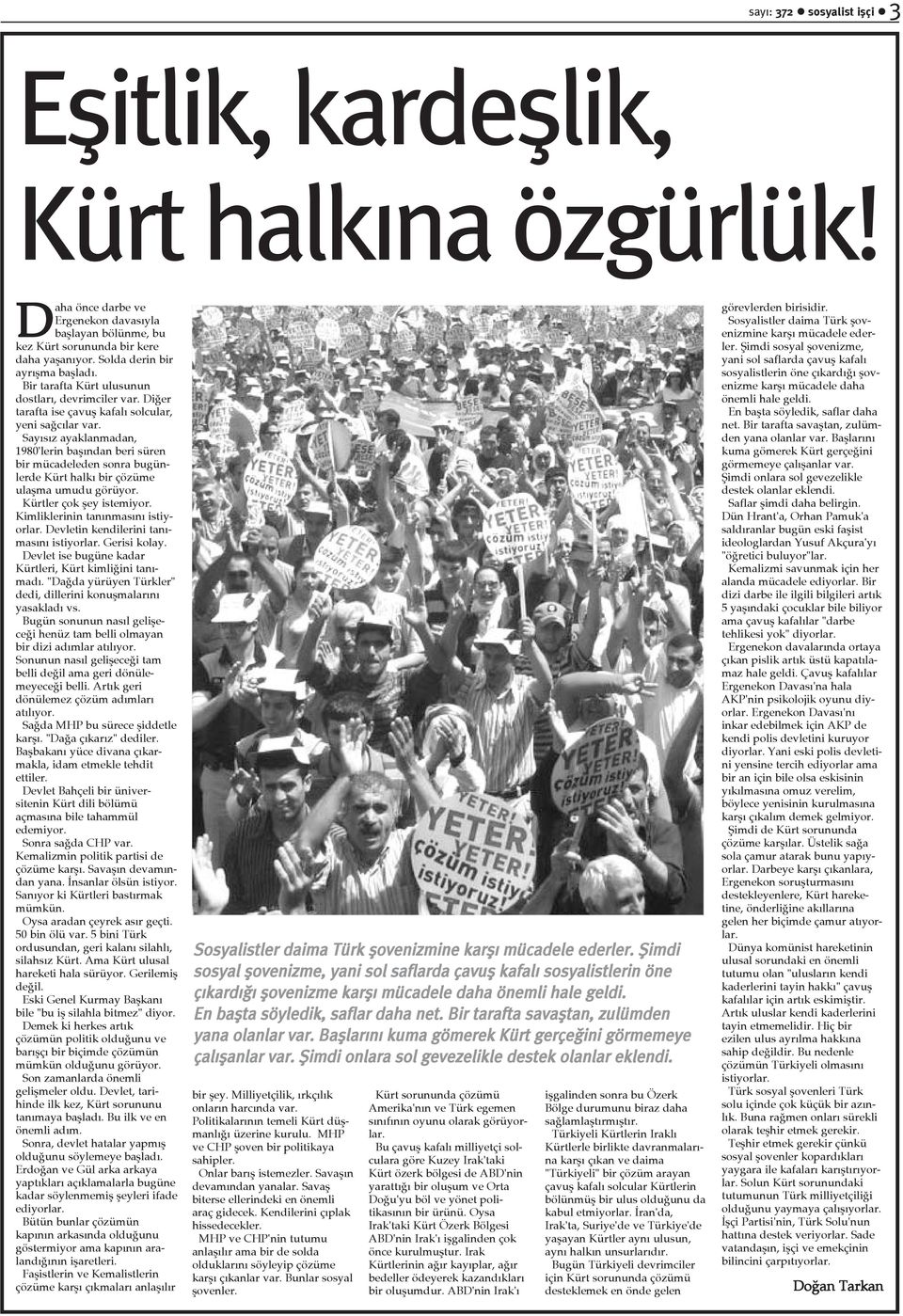 Sayýsýz ayaklanmadan, 1980'lerin baþýndan beri süren bir mücadeleden sonra bugünlerde Kürt halký bir çözüme ulaþma umudu görüyor. Kürtler çok þey istemiyor. Kimliklerinin tanýnmasýný istiyorlar.