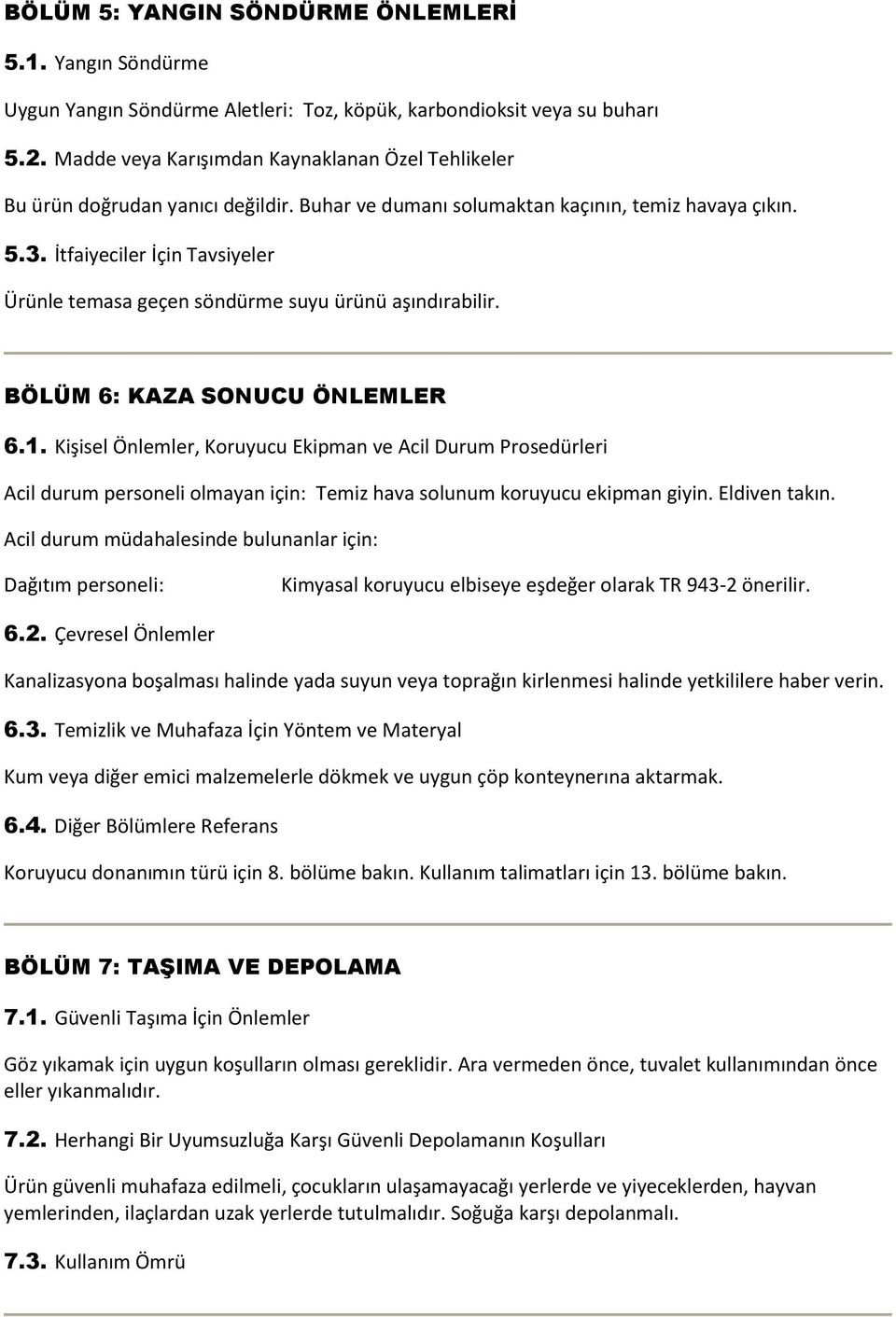 İtfaiyeciler İçin Tavsiyeler Ürünle temasa geçen söndürme suyu ürünü aşındırabilir. BÖLÜM 6: KAZA SONUCU ÖNLEMLER 6.1.