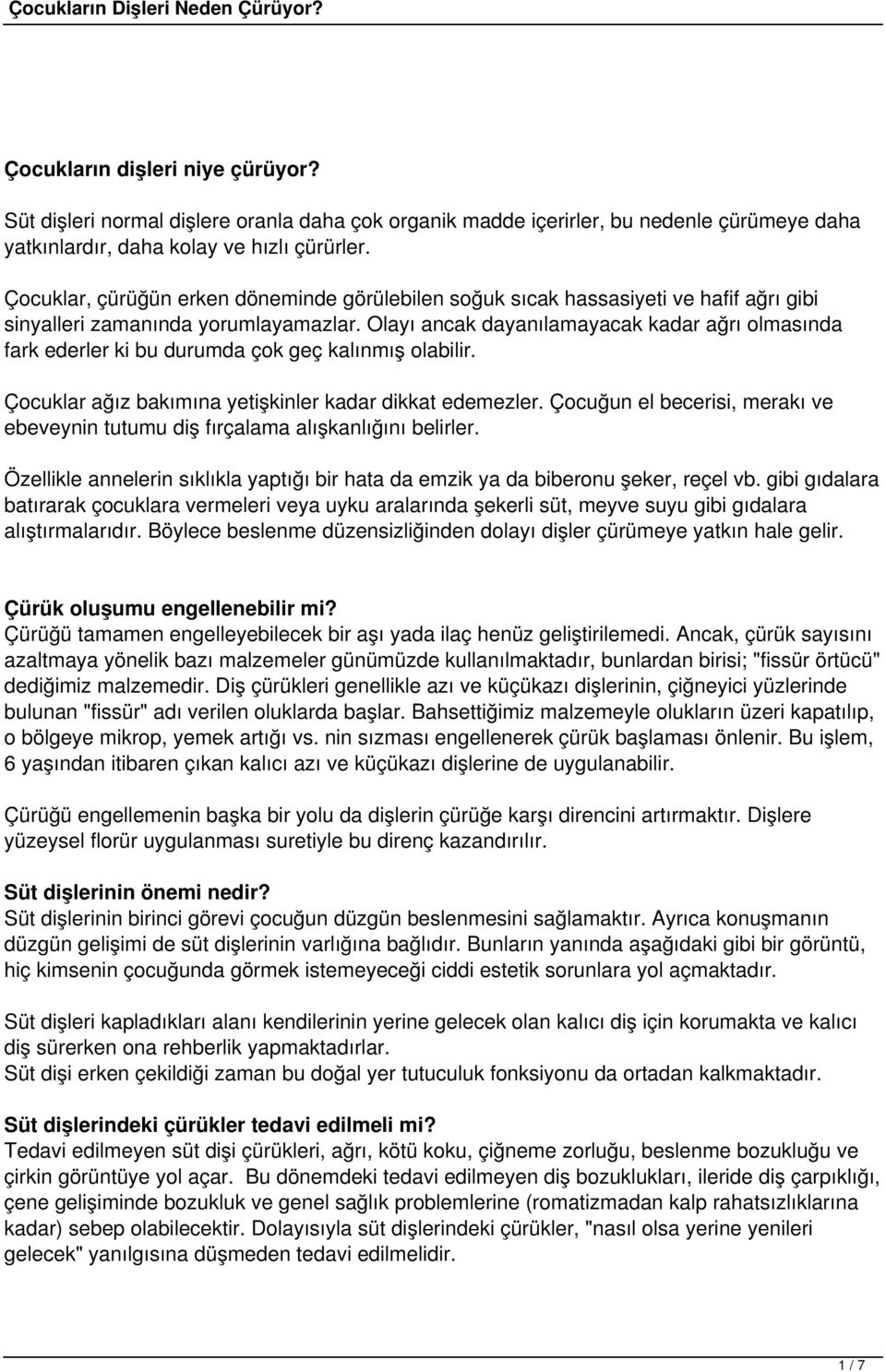 Olayı ancak dayanılamayacak kadar ağrı olmasında fark ederler ki bu durumda çok geç kalınmış olabilir. Çocuklar ağız bakımına yetişkinler kadar dikkat edemezler.