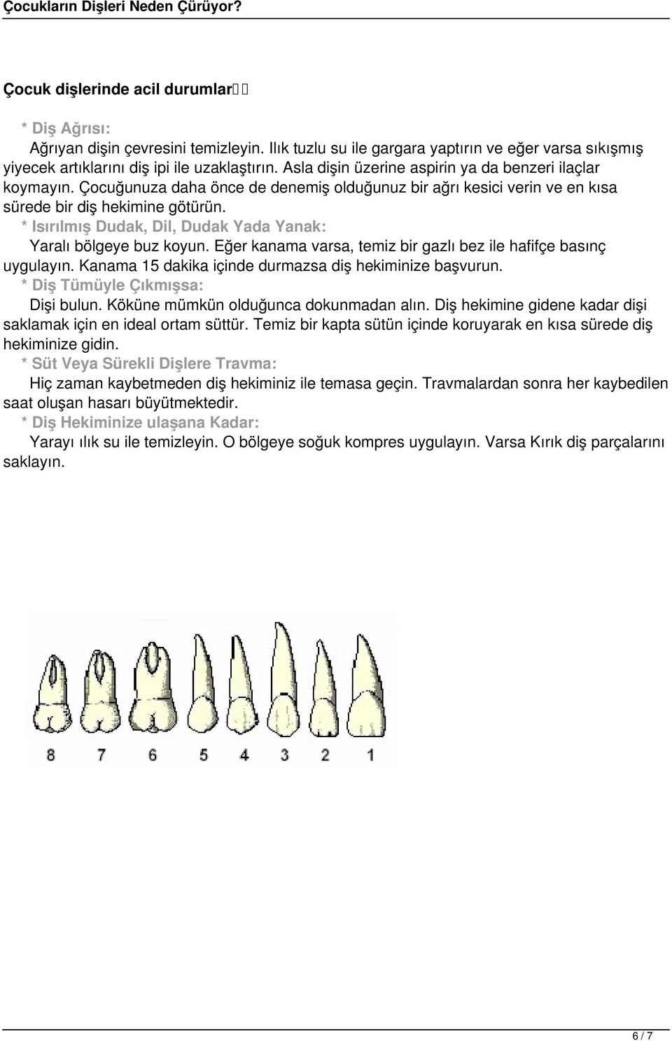 * Isırılmış Dudak, Dil, Dudak Yada Yanak: Yaralı bölgeye buz koyun. Eğer kanama varsa, temiz bir gazlı bez ile hafifçe basınç uygulayın. Kanama 15 dakika içinde durmazsa diş hekiminize başvurun.