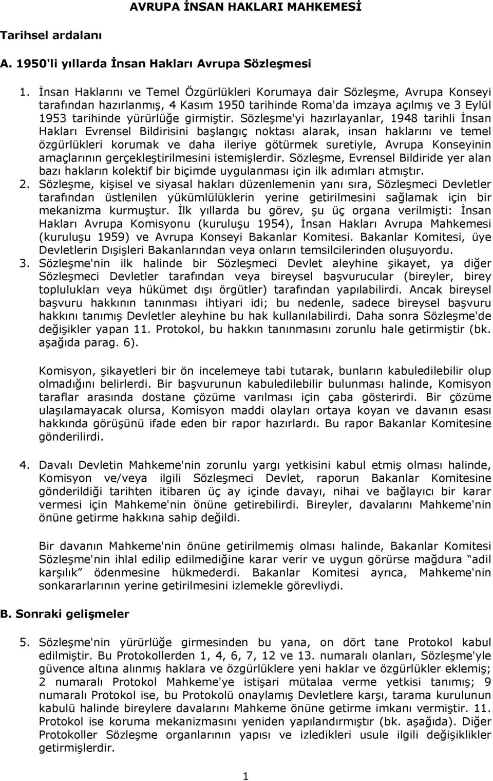 Sözleşme'yi hazırlayanlar, 1948 tarihli İnsan Hakları Evrensel Bildirisini başlangıç noktası alarak, insan haklarını ve temel özgürlükleri korumak ve daha ileriye götürmek suretiyle, Avrupa