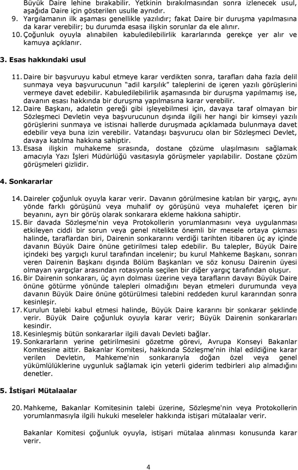 Çoğunluk oyuyla alınabilen kabuledilebilirlik kararlarında gerekçe yer alır ve kamuya açıklanır. 3. Esas hakkındaki usul 11.