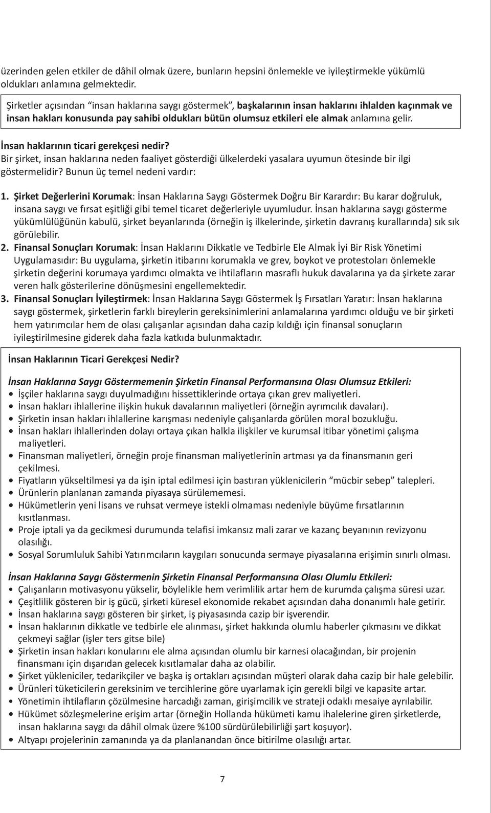 Ýnsan haklarýnýn ticari gerekçesi nedir? Bir þirket, insan haklarýna neden faaliyet gösterdiði ülkelerdeki yasalara uyumun ötesinde bir ilgi göstermelidir? Bunun üç temel nedeni vardýr: 1.