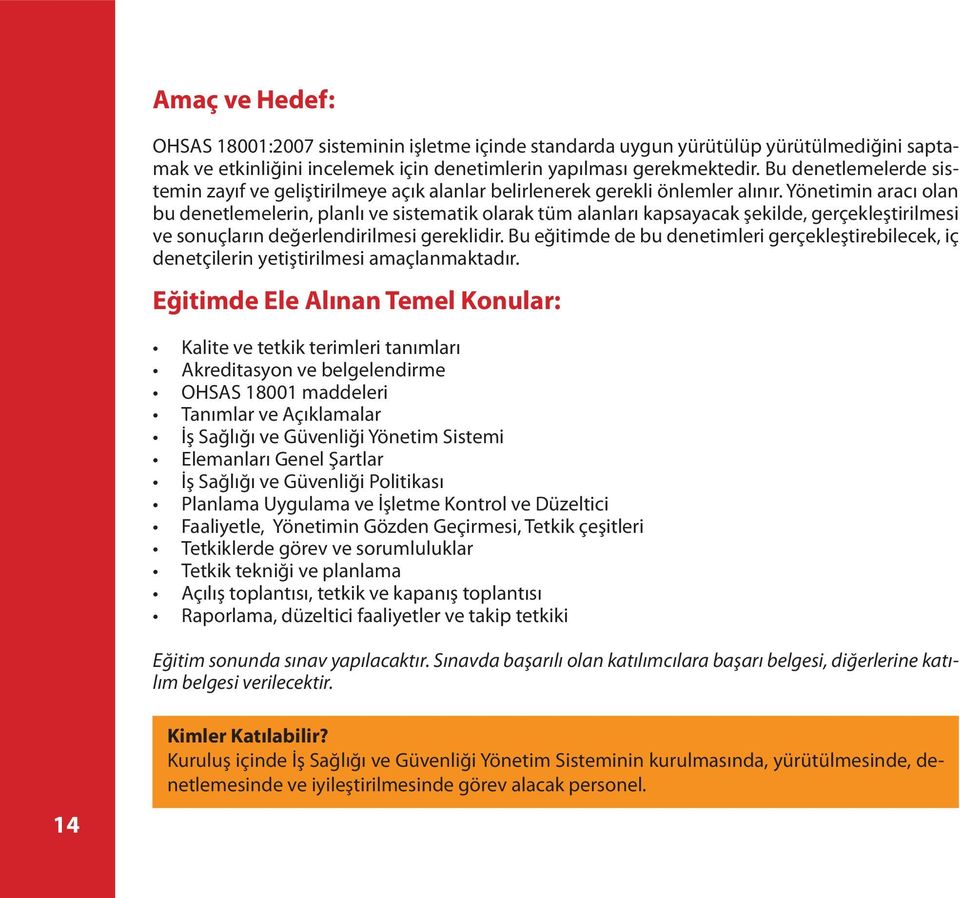 Yönetimin aracı olan bu denetlemelerin, planlı ve sistematik olarak tüm alanları kapsayacak şekilde, gerçekleştirilmesi ve sonuçların değerlendirilmesi gereklidir.