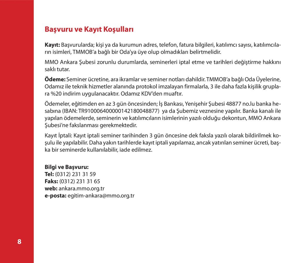 TMMOB a bağlı Oda Üyelerine, Odamız ile teknik hizmetler alanında protokol imzalayan firmalarla, 3 ile daha fazla kişilik gruplara %20 indirim uygulanacaktır. Odamız KDV den muaftır.