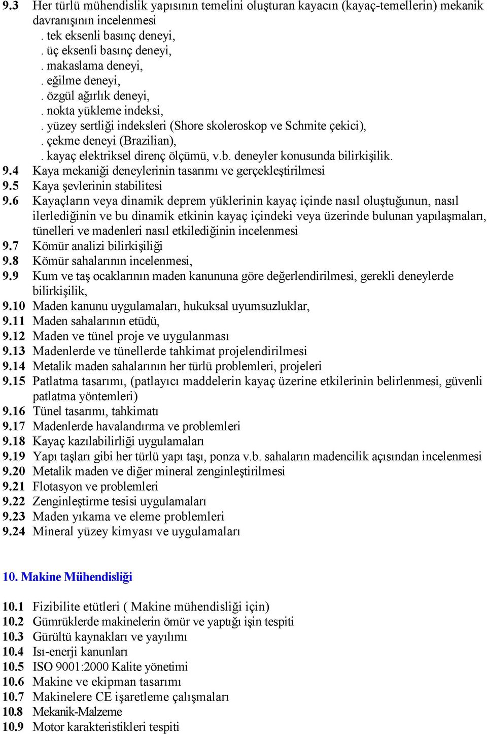 deneyler konusunda bilirkişilik. 9.4 Kaya mekaniği deneylerinin tasarımı ve gerçekleştirilmesi 9.5 Kaya şevlerinin stabilitesi 9.