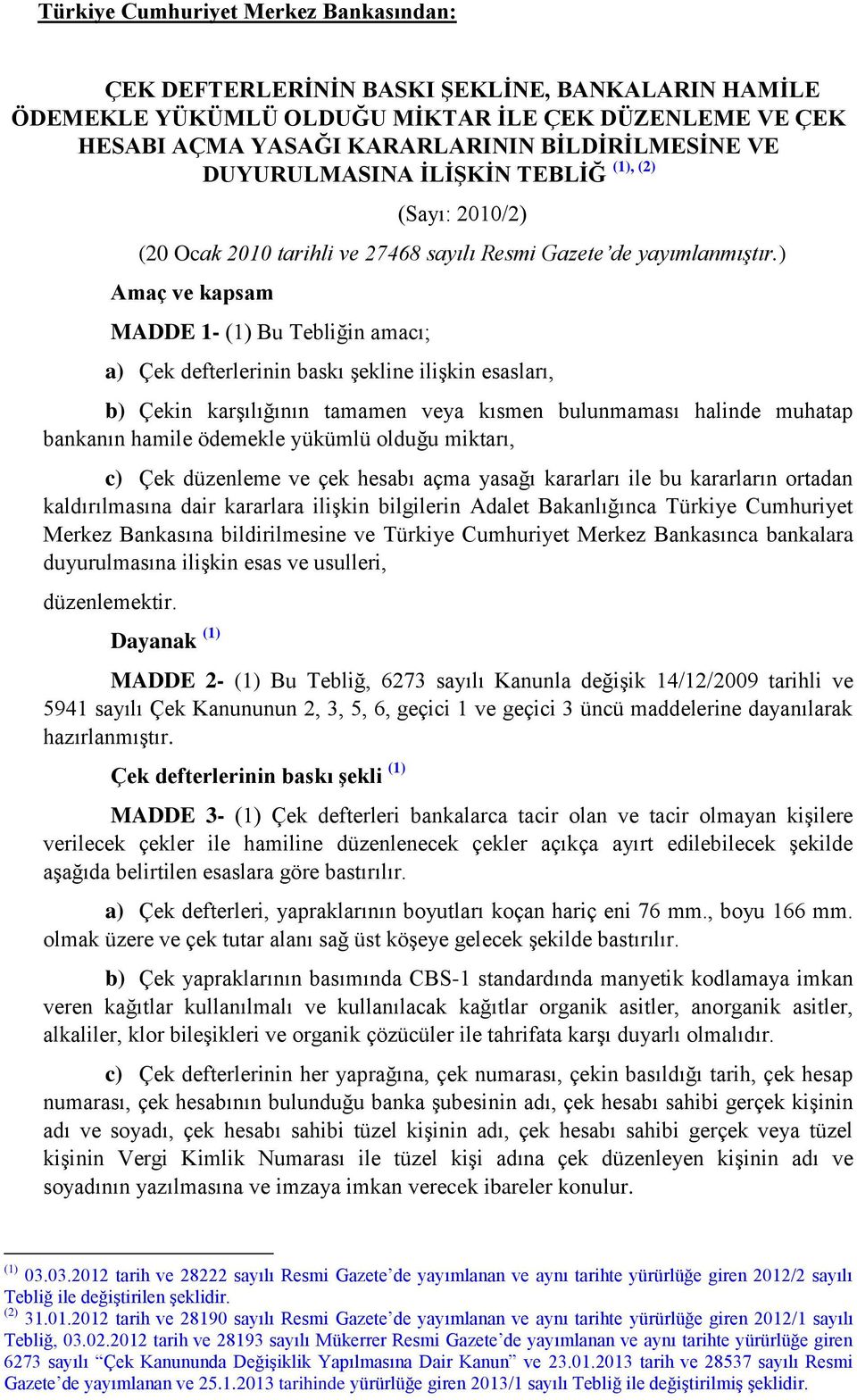 ) Amaç ve kapsam MADDE 1- (1) Bu Tebliğin amacı; a) Çek defterlerinin baskı şekline ilişkin esasları, b) Çekin karşılığının tamamen veya kısmen bulunmaması halinde muhatap bankanın hamile ödemekle