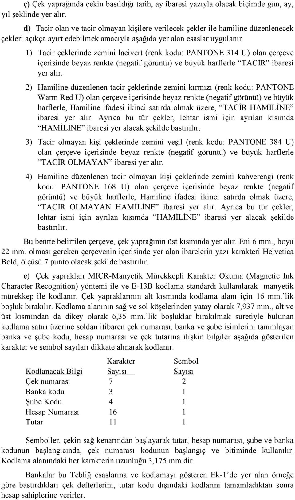 1) Tacir çeklerinde zemini lacivert (renk kodu: PANTONE 314 U) olan çerçeve içerisinde beyaz renkte (negatif görüntü) ve büyük harflerle TACİR ibaresi yer alır.