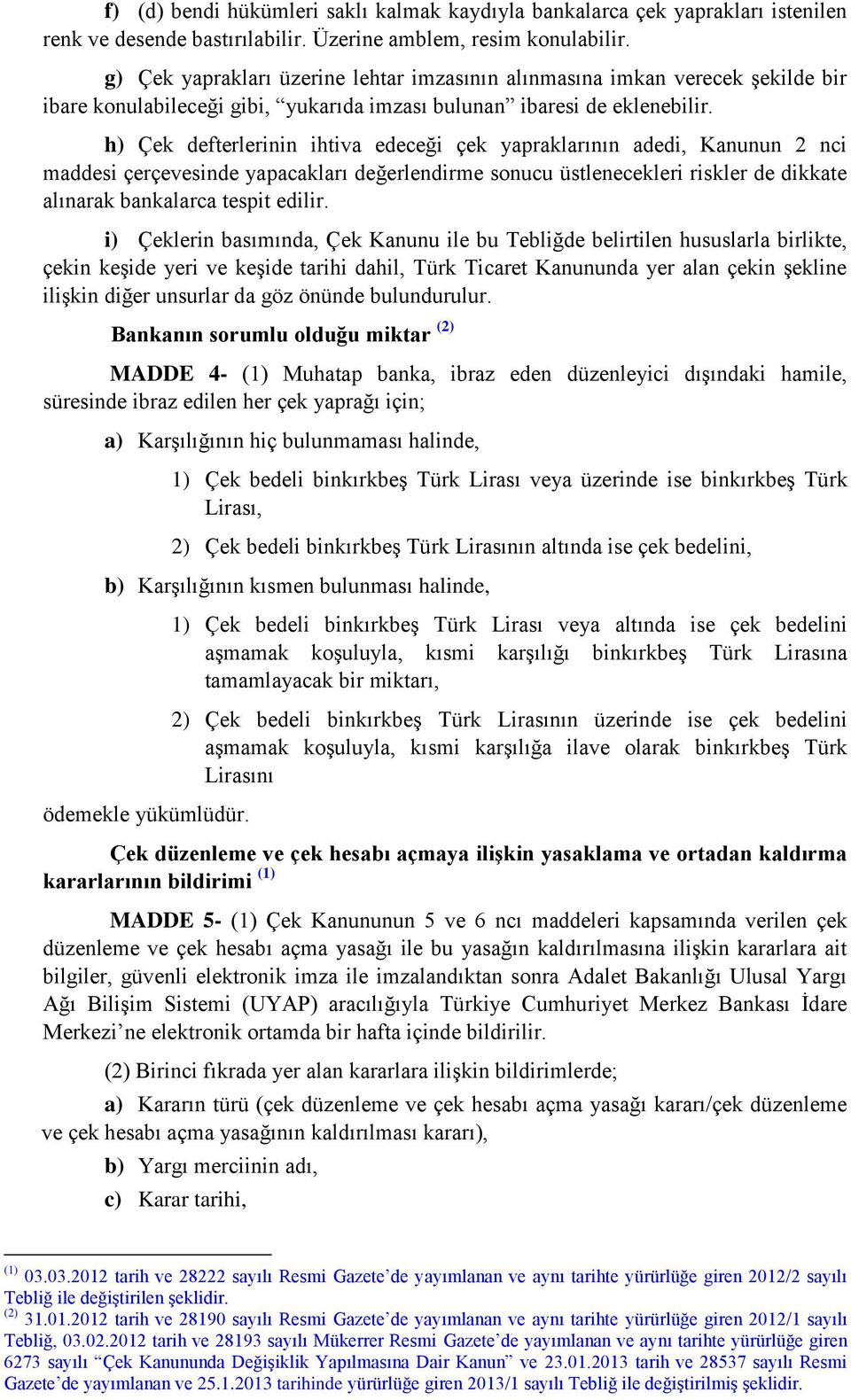 h) Çek defterlerinin ihtiva edeceği çek yapraklarının adedi, Kanunun 2 nci maddesi çerçevesinde yapacakları değerlendirme sonucu üstlenecekleri riskler de dikkate alınarak bankalarca tespit edilir.