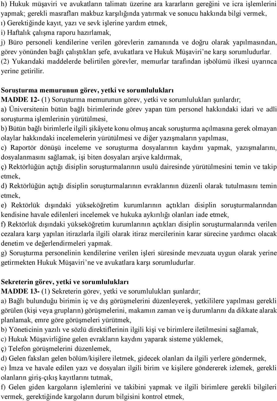 çalıştıkları şefe, avukatlara ve Hukuk Müşaviri ne karşı sorumludurlar. (2) Yukarıdaki maddelerde belirtilen görevler, memurlar tarafından işbölümü ilkesi uyarınca yerine getirilir.