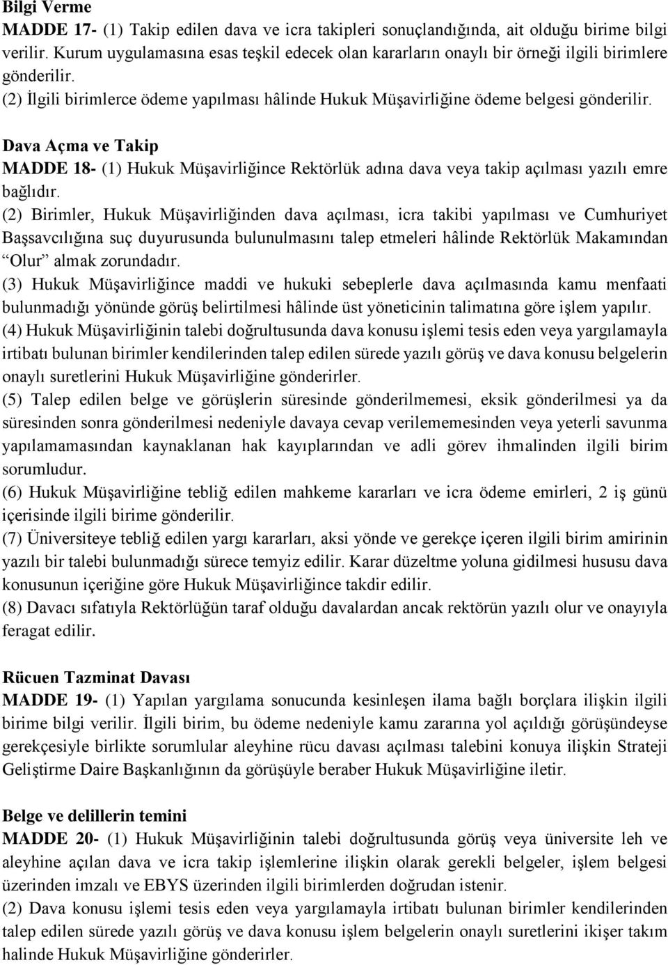 Dava Açma ve Takip MADDE 18- (1) Hukuk Müşavirliğince Rektörlük adına dava veya takip açılması yazılı emre bağlıdır.