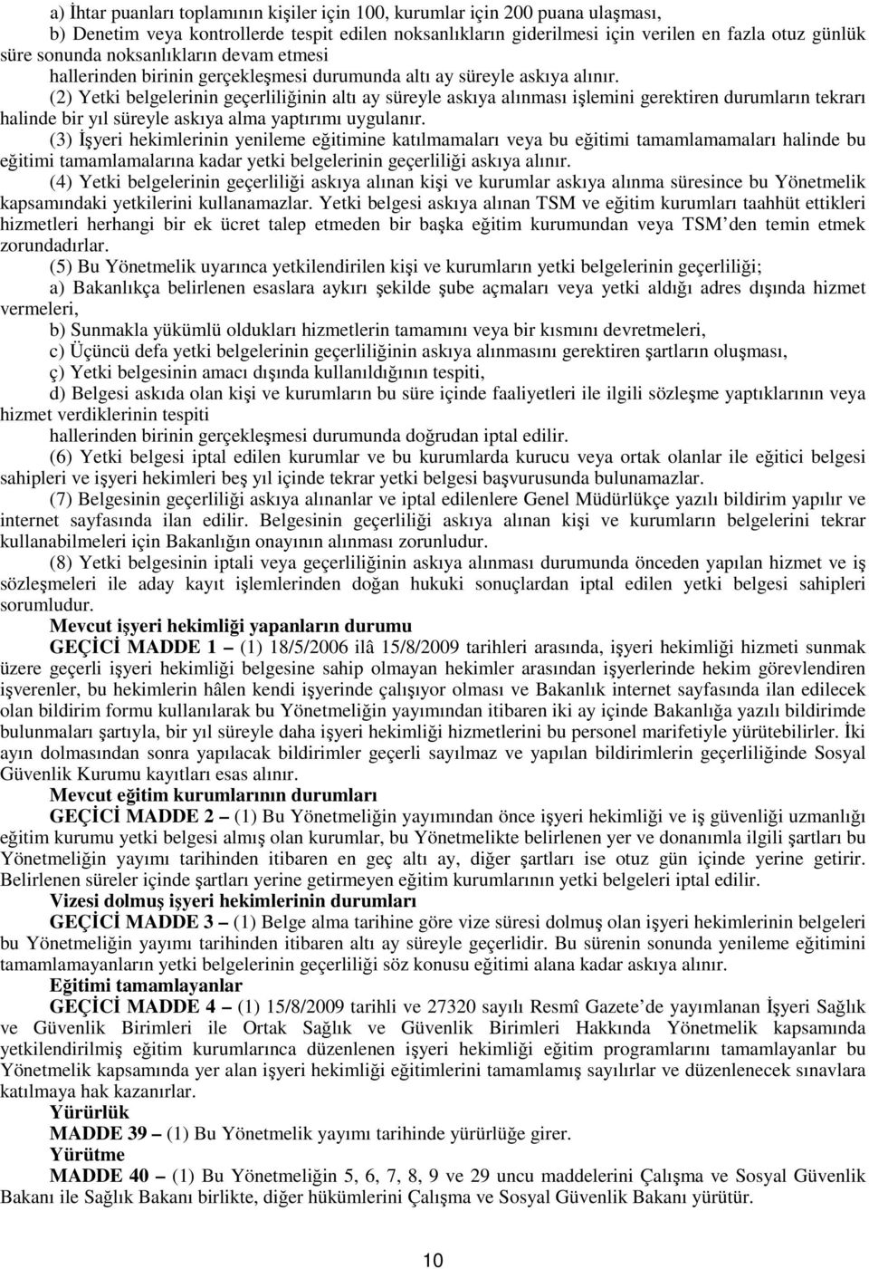 (2) Yetki belgelerinin geçerliliğinin altı ay süreyle askıya alınması işlemini gerektiren durumların tekrarı halinde bir yıl süreyle askıya alma yaptırımı uygulanır.