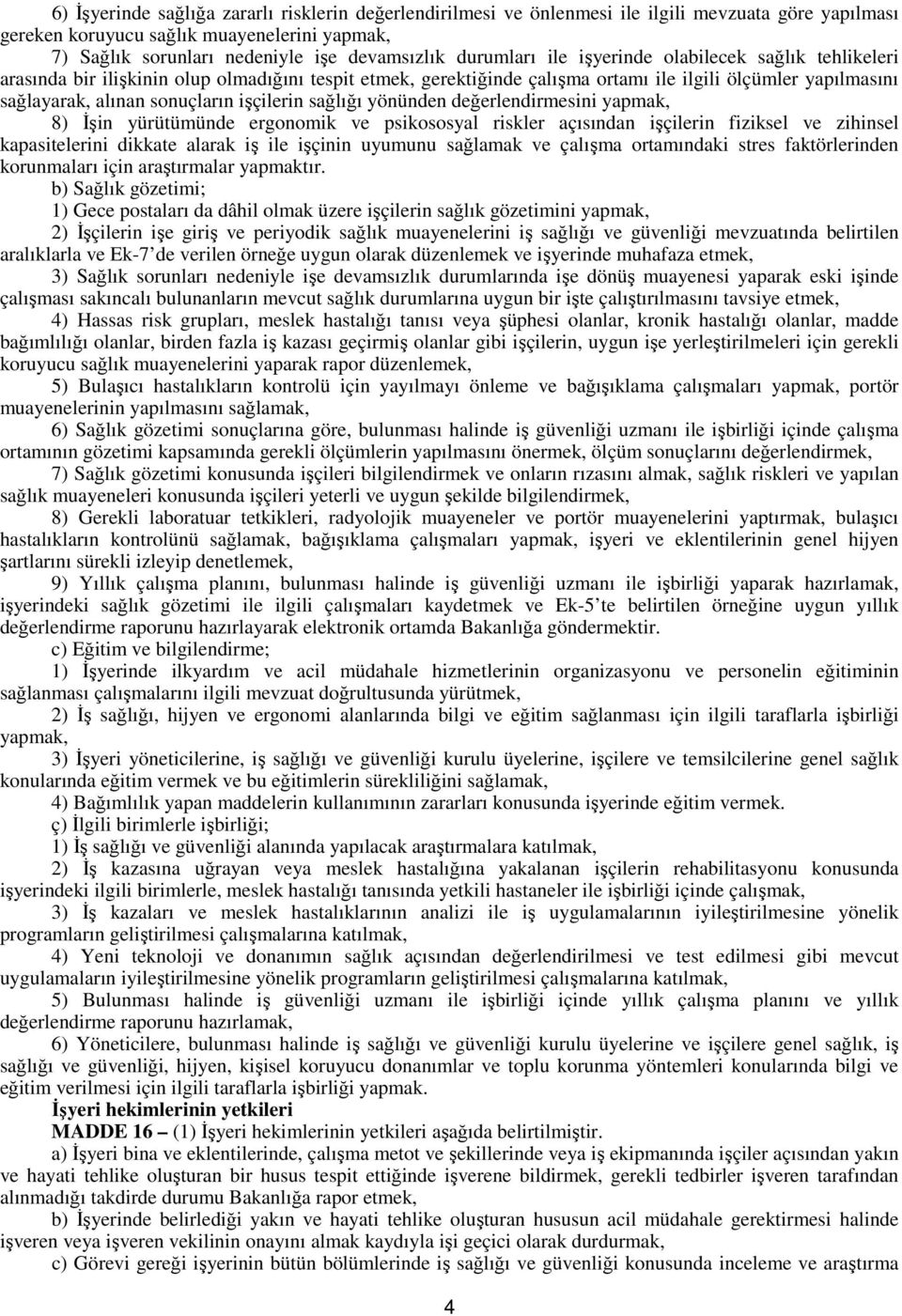 işçilerin sağlığı yönünden değerlendirmesini yapmak, 8) Đşin yürütümünde ergonomik ve psikososyal riskler açısından işçilerin fiziksel ve zihinsel kapasitelerini dikkate alarak iş ile işçinin uyumunu