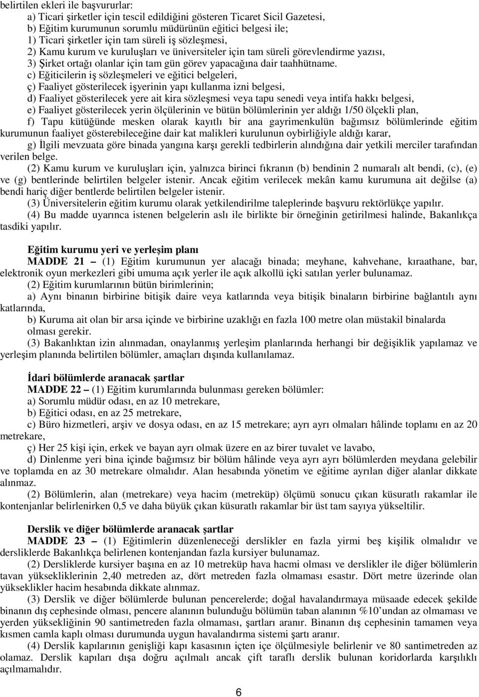 c) Eğiticilerin iş sözleşmeleri ve eğitici belgeleri, ç) Faaliyet gösterilecek işyerinin yapı kullanma izni belgesi, d) Faaliyet gösterilecek yere ait kira sözleşmesi veya tapu senedi veya intifa