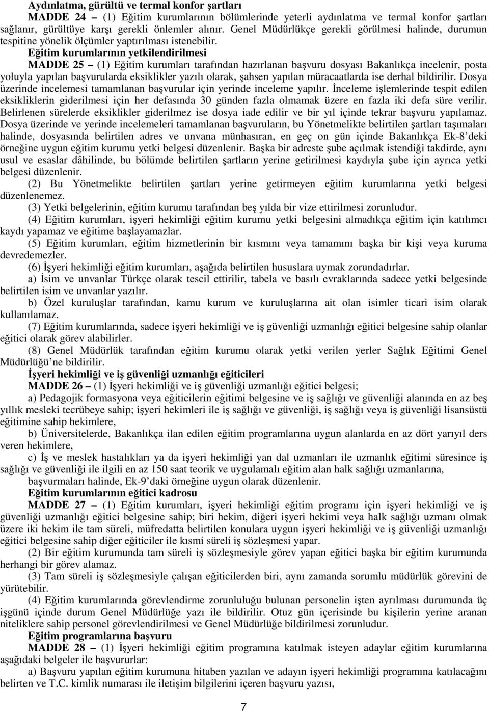 Eğitim kurumlarının yetkilendirilmesi MADDE 25 (1) Eğitim kurumları tarafından hazırlanan başvuru dosyası Bakanlıkça incelenir, posta yoluyla yapılan başvurularda eksiklikler yazılı olarak, şahsen