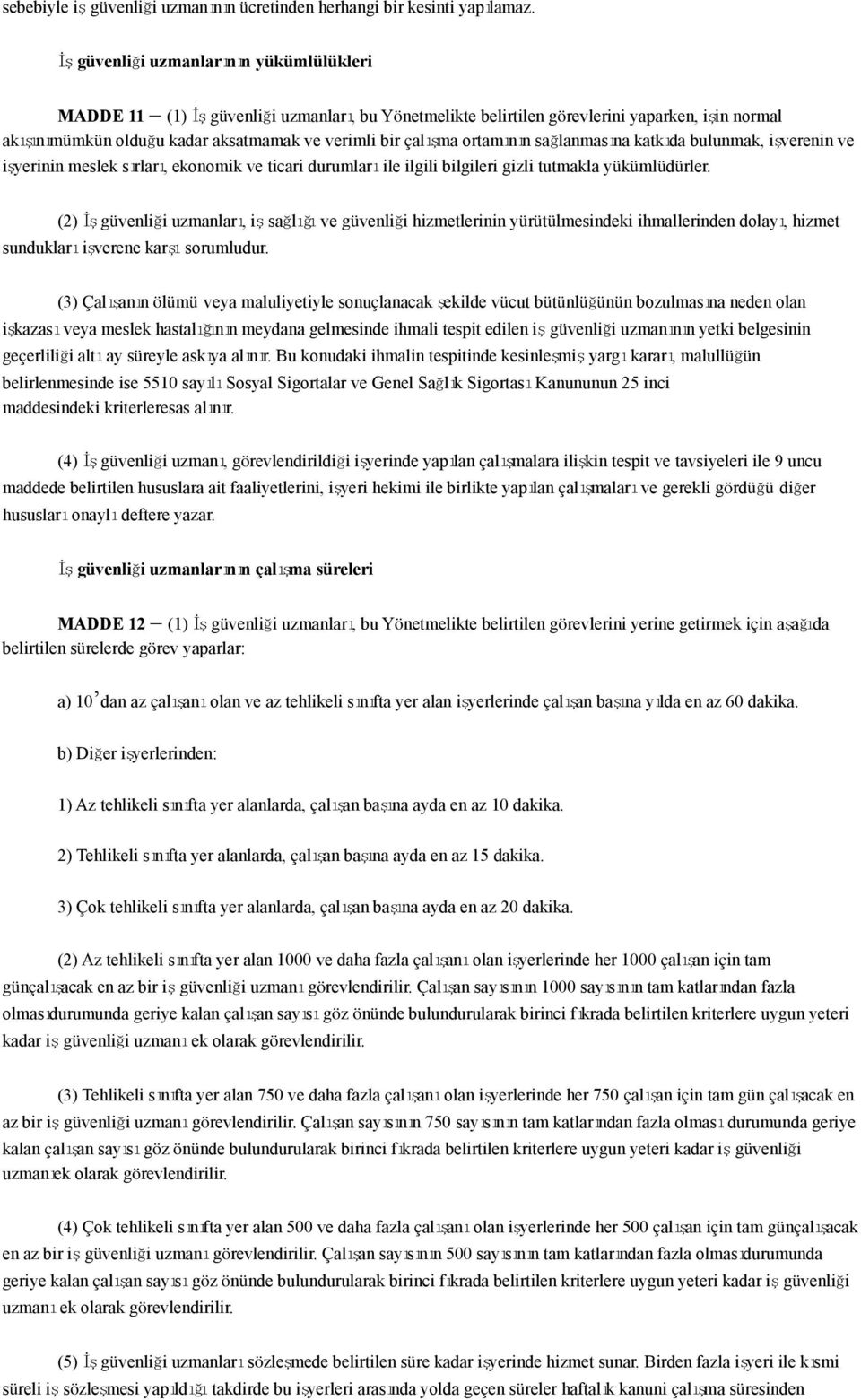 ortamının sağlanmasına katkıda bulunmak, işverenin ve işyerinin meslek sırları, ekonomik ve ticari durumları ile ilgili bilgileri gizli tutmakla yükümlüdürler.