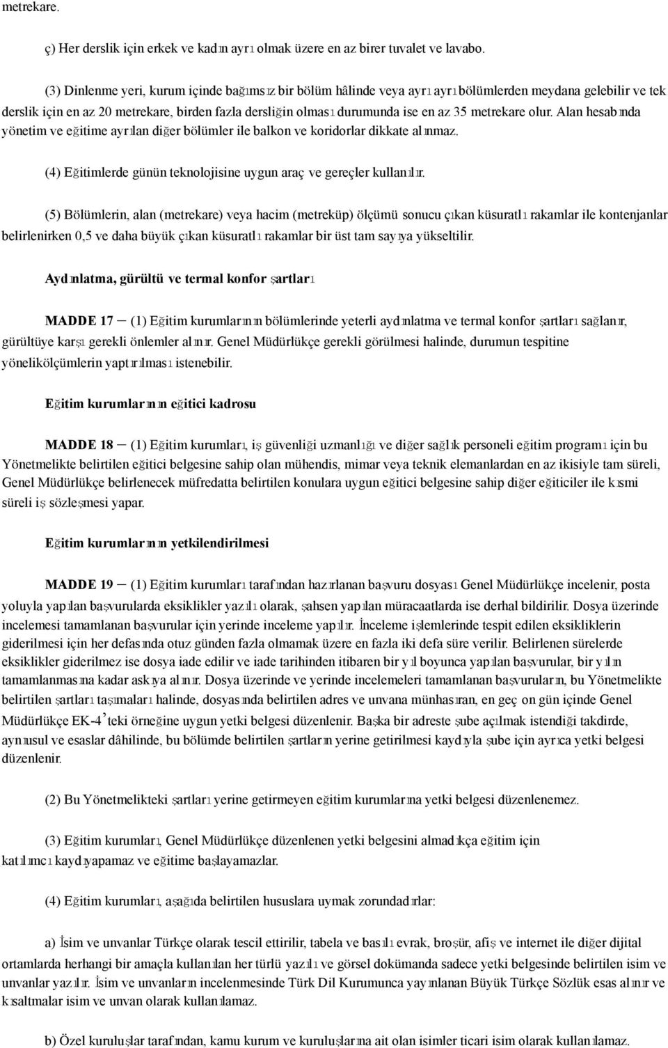 metrekare olur. Alan hesabında yönetim ve eğitime ayrılan diğer bölümler ile balkon ve koridorlar dikkate alınmaz. (4) Eğitimlerde günün teknolojisine uygun araç ve gereçler kullanılır.