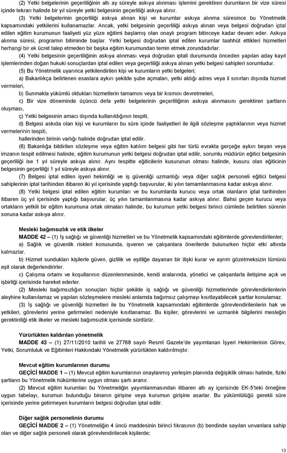 Ancak, yetki belgesinin geçerliliği askıya alınan veya belgesi doğrudan iptal edilen eğitim kurumunun faaliyeti yüz yüze eğitimi başlamış olan onaylı program bitinceye kadar devam eder.