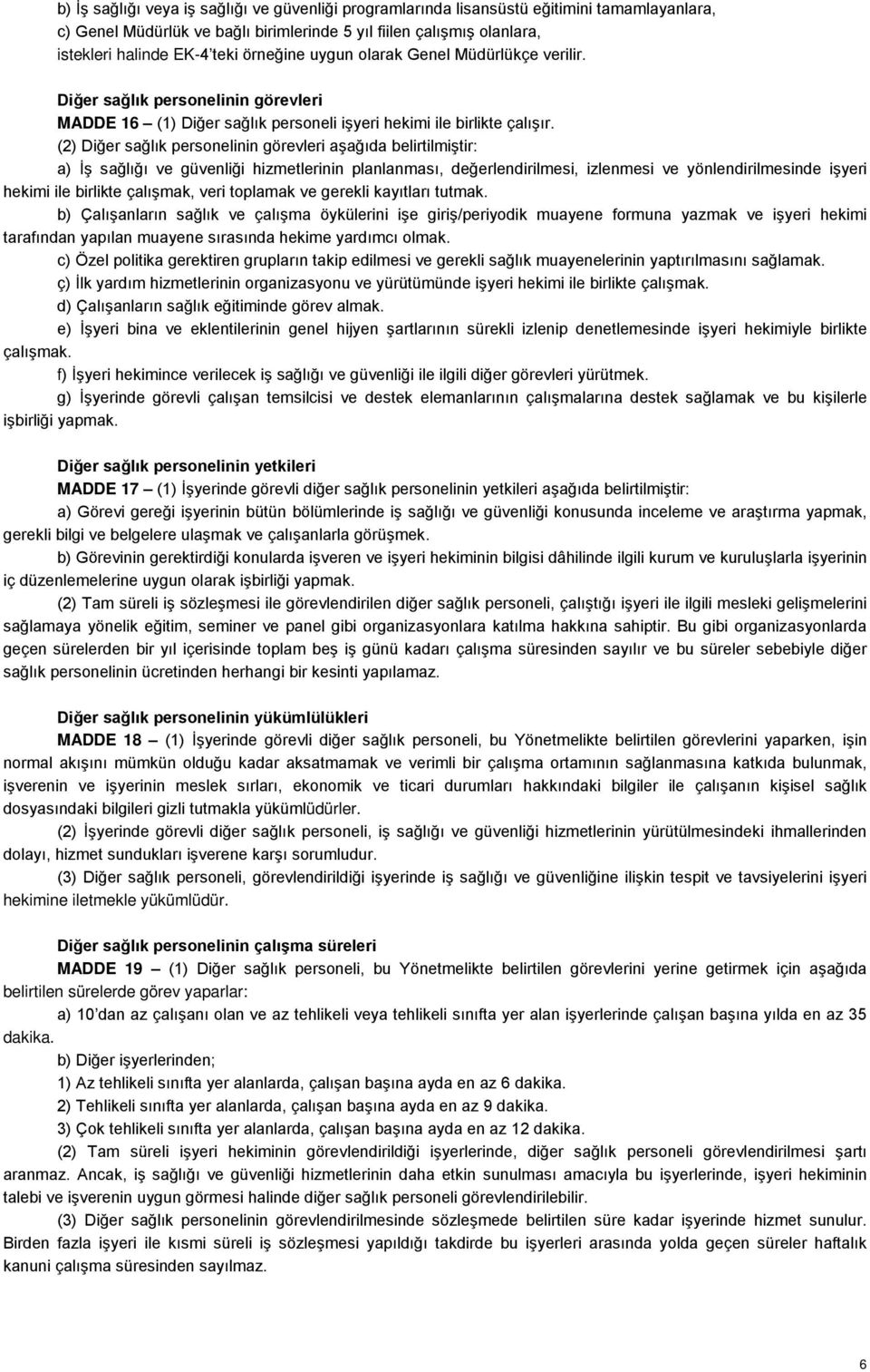 (2) Diğer sağlık personelinin görevleri aşağıda belirtilmiştir: a) İş sağlığı ve güvenliği hizmetlerinin planlanması, değerlendirilmesi, izlenmesi ve yönlendirilmesinde işyeri hekimi ile birlikte